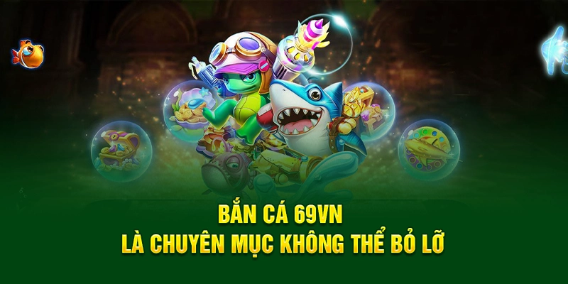 Thử vận may với sảnh bắn cá 69vn, nhận thưởng siêu khủng